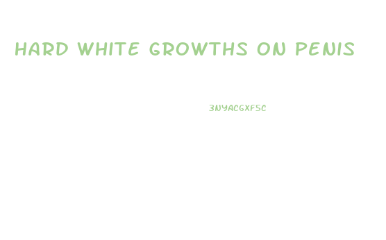 Hard White Growths On Penis