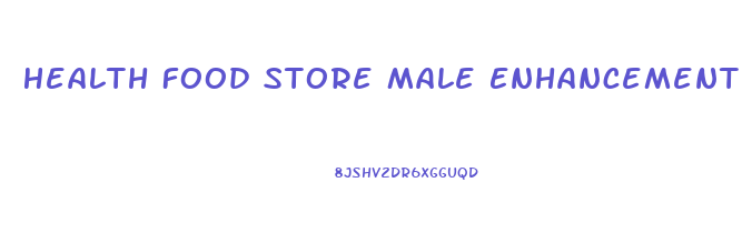 Health Food Store Male Enhancement