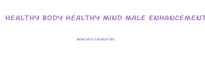 Healthy Body Healthy Mind Male Enhancements