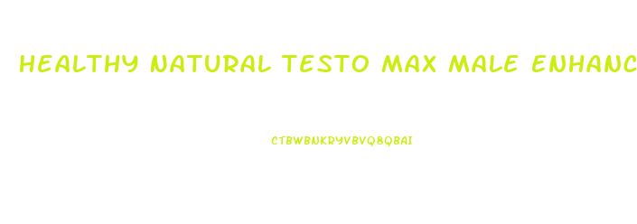 Healthy Natural Testo Max Male Enhancement