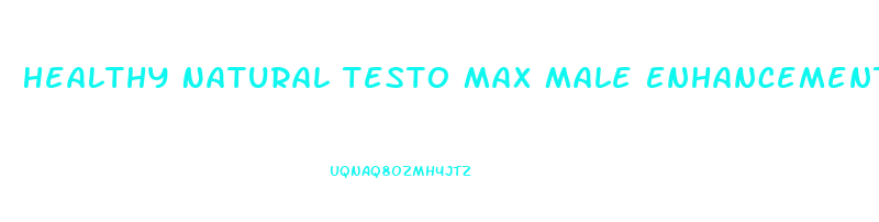 Healthy Natural Testo Max Male Enhancement