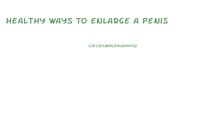 Healthy Ways To Enlarge A Penis
