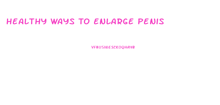 Healthy Ways To Enlarge Penis