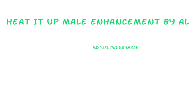 Heat It Up Male Enhancement By Alpha Upgrade