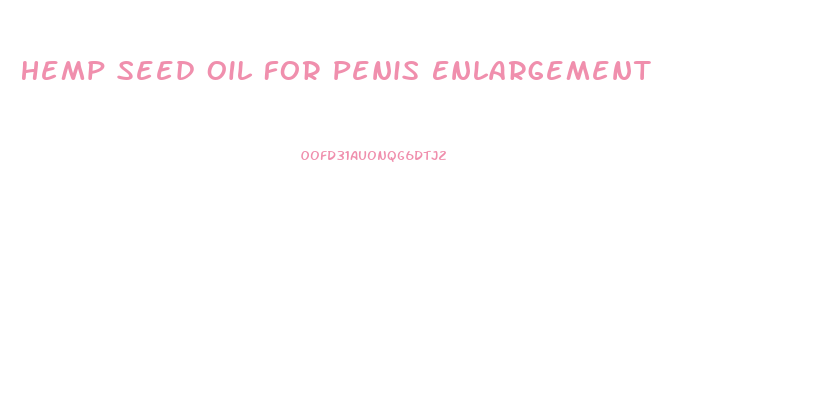 Hemp Seed Oil For Penis Enlargement