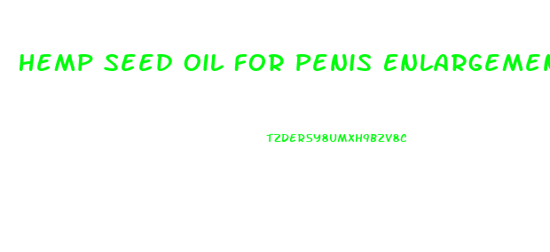 Hemp Seed Oil For Penis Enlargement