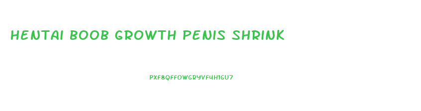 Hentai Boob Growth Penis Shrink