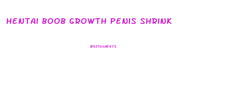 Hentai Boob Growth Penis Shrink