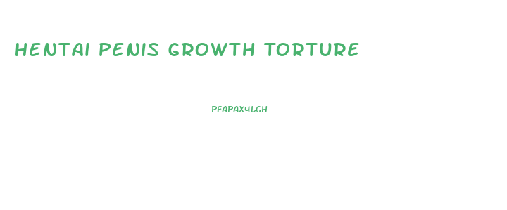 Hentai Penis Growth Torture
