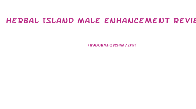 Herbal Island Male Enhancement Reviews