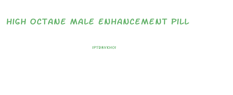 High Octane Male Enhancement Pill