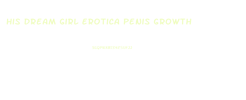 His Dream Girl Erotica Penis Growth