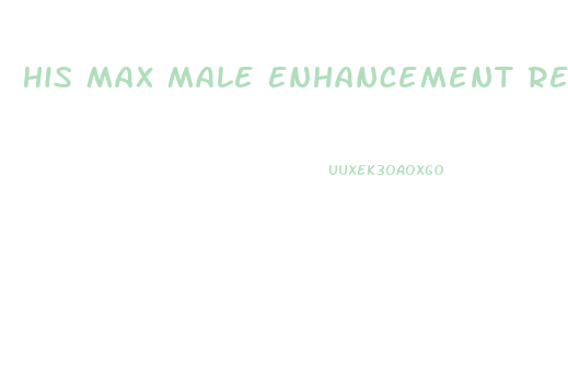 His Max Male Enhancement Reviews