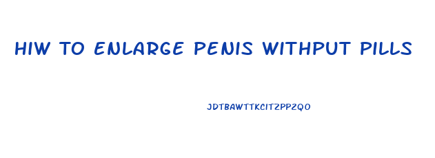 Hiw To Enlarge Penis Withput Pills