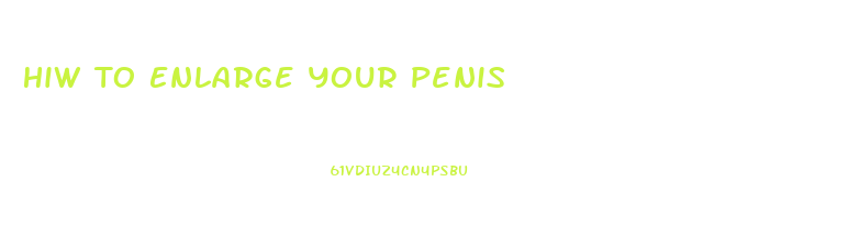 Hiw To Enlarge Your Penis