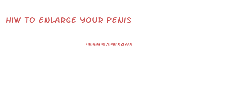 Hiw To Enlarge Your Penis