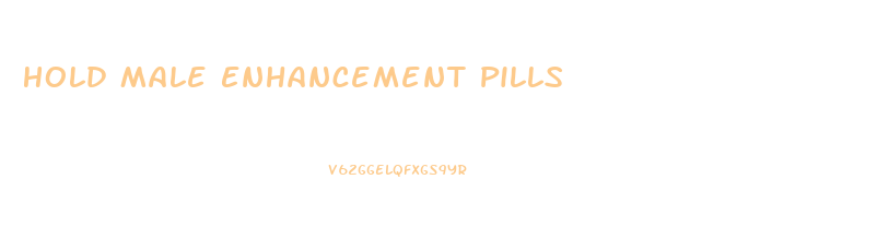 Hold Male Enhancement Pills