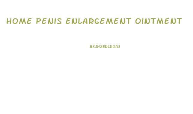 Home Penis Enlargement Ointment