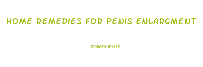 Home Remedies For Penis Enlargment