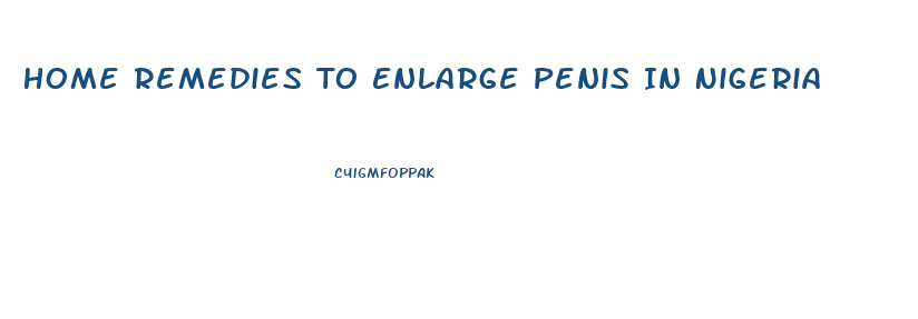 Home Remedies To Enlarge Penis In Nigeria