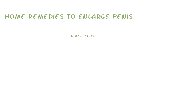 Home Remedies To Enlarge Penis