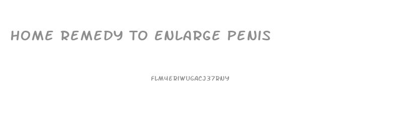 Home Remedy To Enlarge Penis