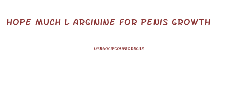 Hope Much L Arginine For Penis Growth