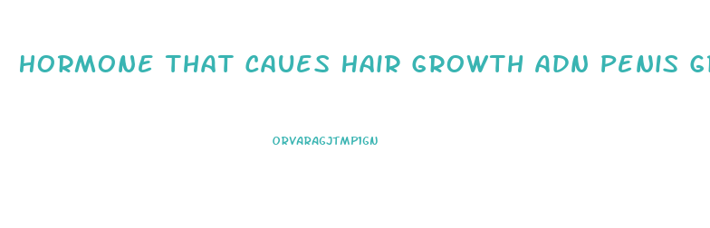 Hormone That Caues Hair Growth Adn Penis Growth