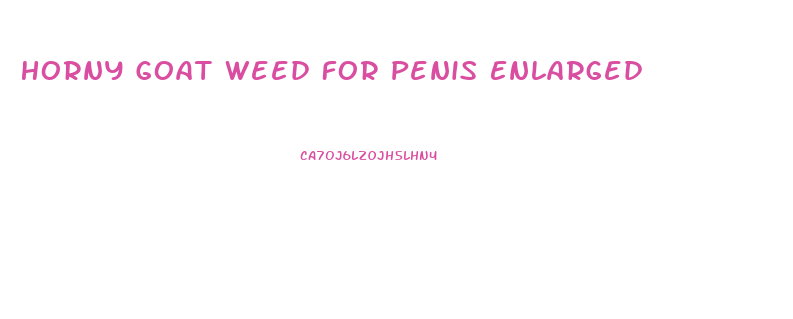 Horny Goat Weed For Penis Enlarged