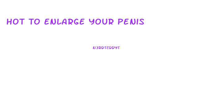 Hot To Enlarge Your Penis