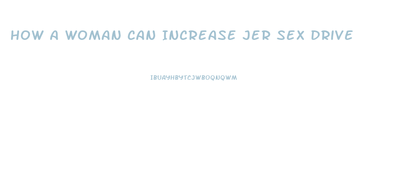 How A Woman Can Increase Jer Sex Drive