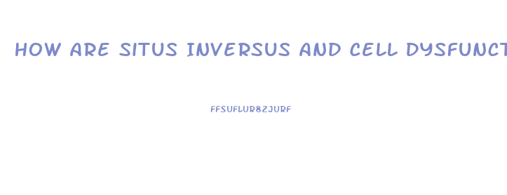 How Are Situs Inversus And Cell Dysfunction Related