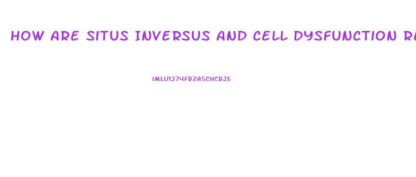 How Are Situs Inversus And Cell Dysfunction Related