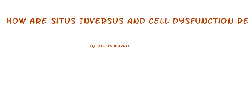 How Are Situs Inversus And Cell Dysfunction Related