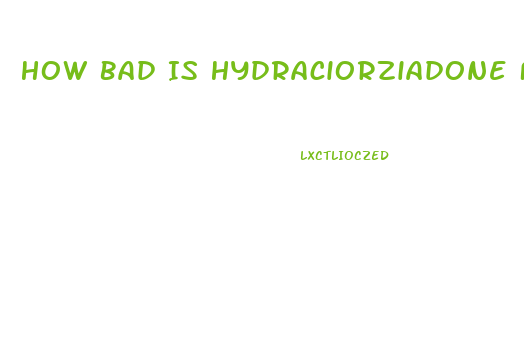 How Bad Is Hydraciorziadone For Impotence