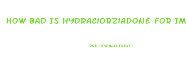 How Bad Is Hydraciorziadone For Impotence