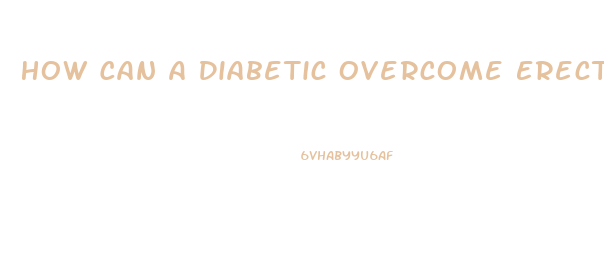 How Can A Diabetic Overcome Erectile Dysfunction