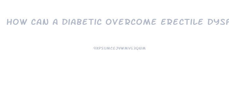 How Can A Diabetic Overcome Erectile Dysfunction