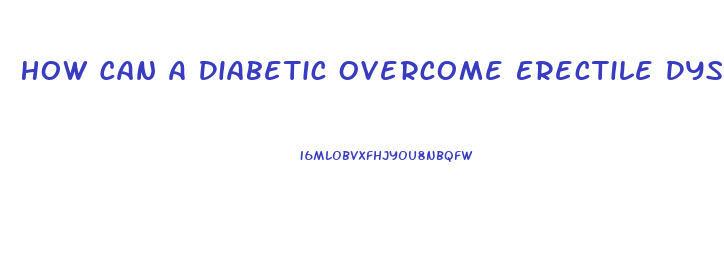 How Can A Diabetic Overcome Erectile Dysfunction