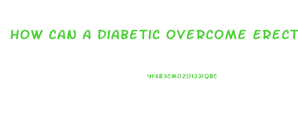 How Can A Diabetic Overcome Erectile Dysfunction