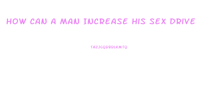 How Can A Man Increase His Sex Drive