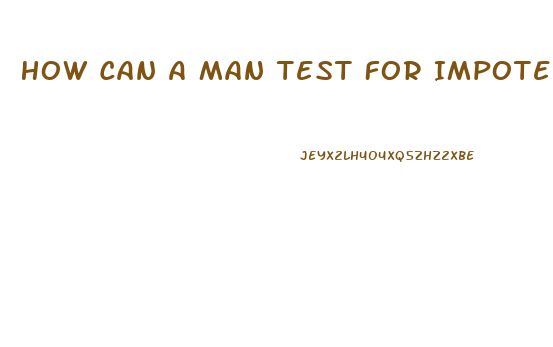 How Can A Man Test For Impotence