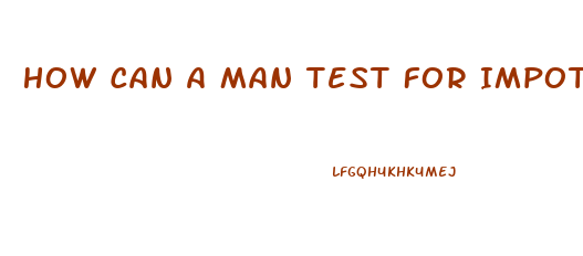 How Can A Man Test For Impotence