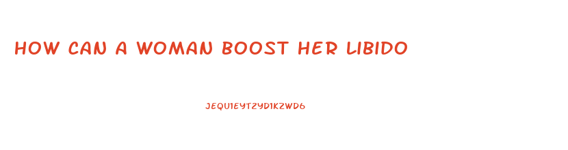 How Can A Woman Boost Her Libido