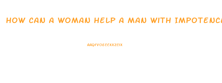 How Can A Woman Help A Man With Impotence