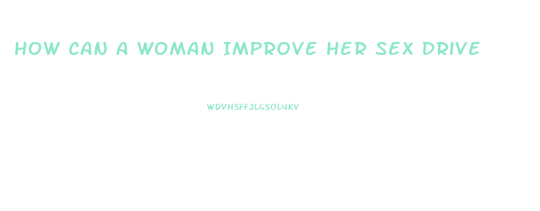 How Can A Woman Improve Her Sex Drive