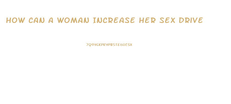 How Can A Woman Increase Her Sex Drive