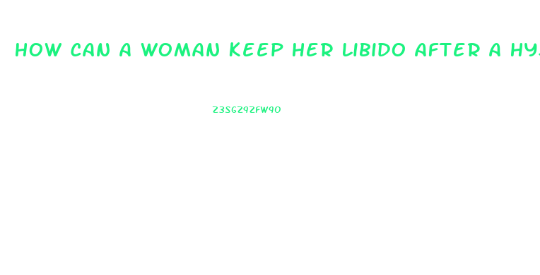How Can A Woman Keep Her Libido After A Hysterectomy