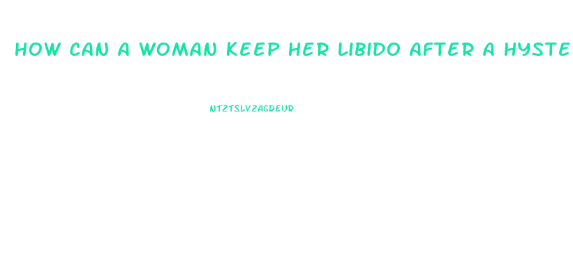 How Can A Woman Keep Her Libido After A Hysterectomy