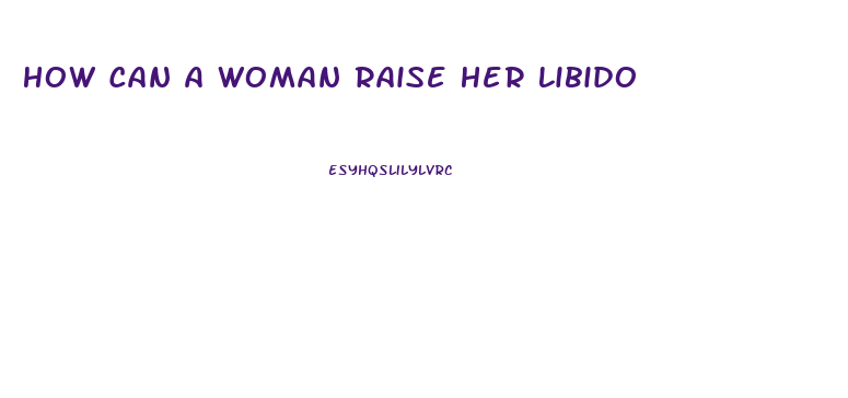 How Can A Woman Raise Her Libido